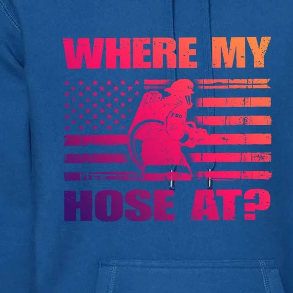 Where My Hose At American Flag Firefighter Thin Red Line Cute Gift Premium Hoodie