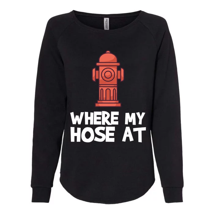 Where My Hose At Firefighter Pun Fire Gift Womens California Wash Sweatshirt