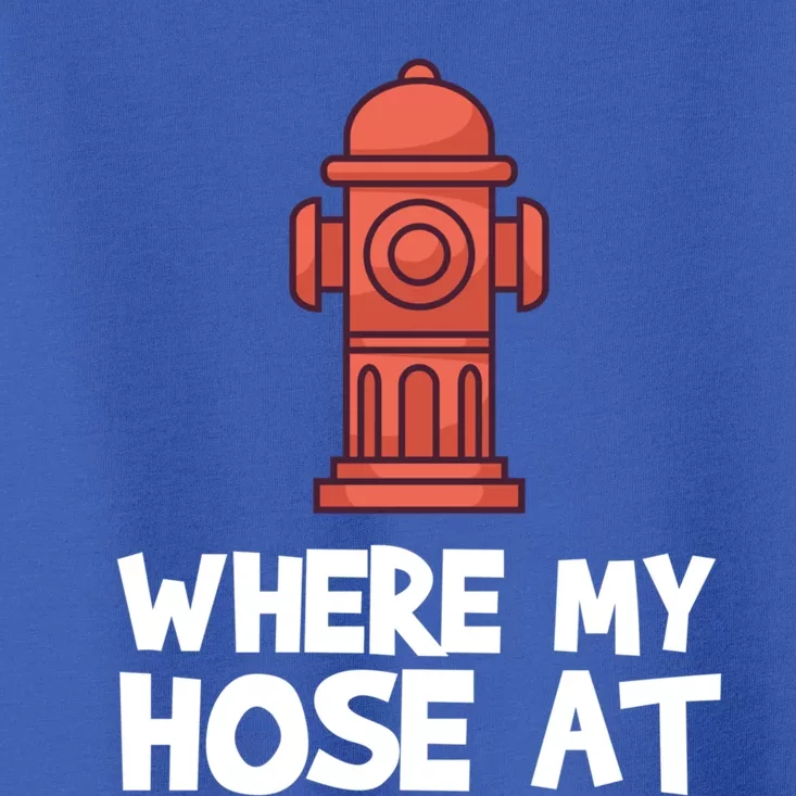 Where My Hose At Firefighter Pun Fire Gift Toddler T-Shirt