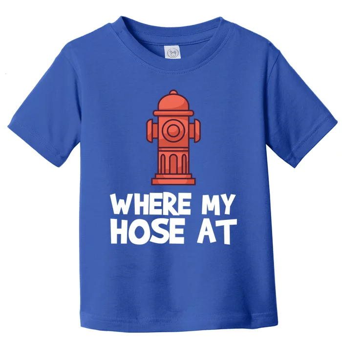 Where My Hose At Firefighter Pun Fire Gift Toddler T-Shirt