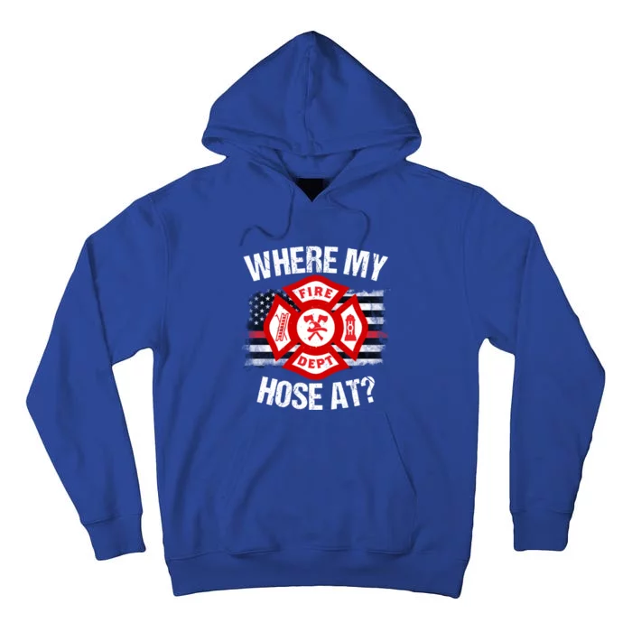 Where My Hose At Firefighter Thin Red Line Flag Fire Gift Tall Hoodie