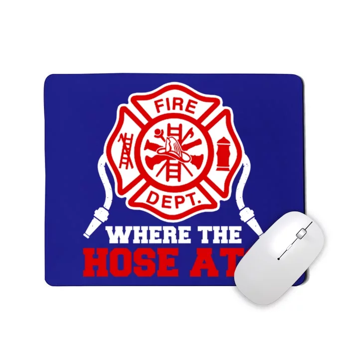 Where My Hose At Funny Firefighter Fire Rescue Cute Gift Mousepad