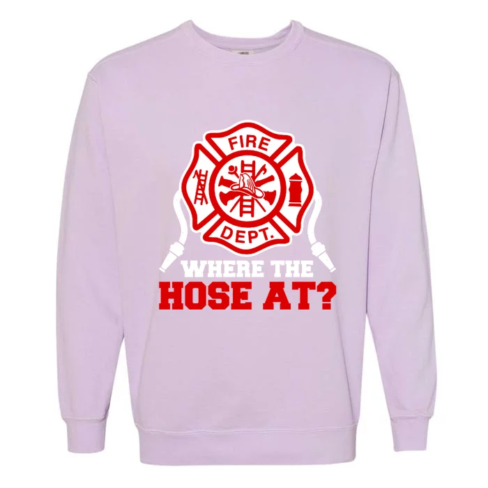 Where My Hose At Funny Firefighter Fire Rescue Cute Gift Garment-Dyed Sweatshirt