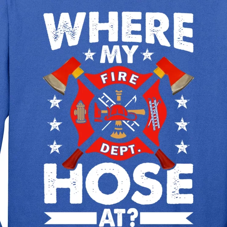 Where My Hose At Funny Fire Fire Rescuer Firefighter Gift Tall Long Sleeve T-Shirt