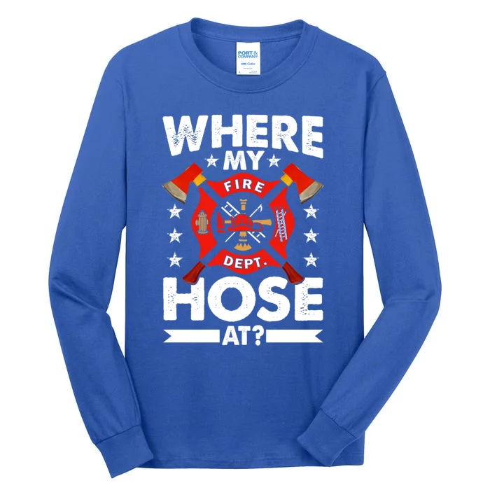 Where My Hose At Funny Fire Fire Rescuer Firefighter Gift Tall Long Sleeve T-Shirt