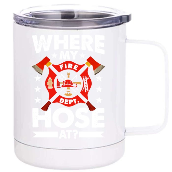 Where My Hose At Funny Fire Fire Rescuer Firefighter Gift Front & Back 12oz Stainless Steel Tumbler Cup