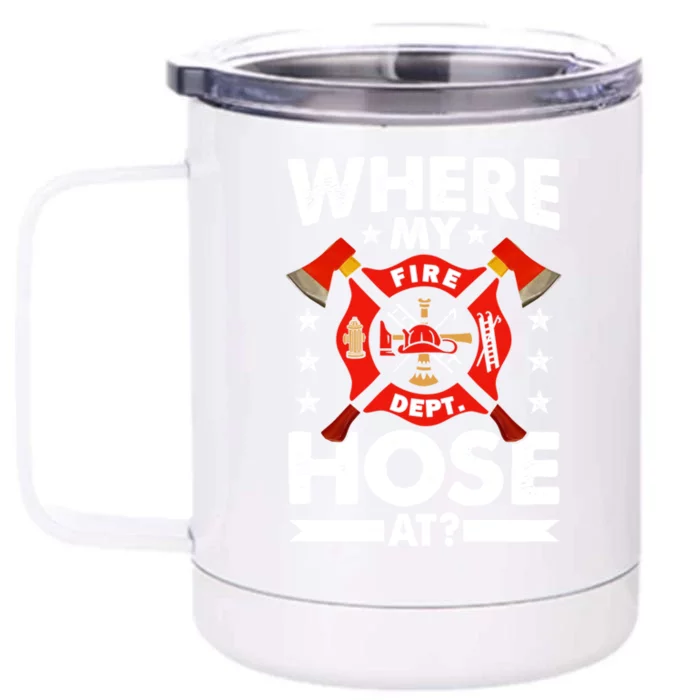 Where My Hose At Funny Fire Fire Rescuer Firefighter Gift Front & Back 12oz Stainless Steel Tumbler Cup