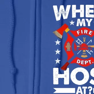 Where My Hose At Funny Fire Fire Rescuer Firefighter Funny Gift Full Zip Hoodie