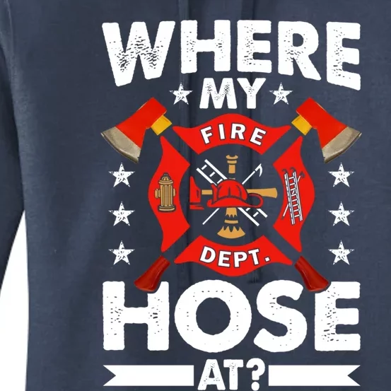 Where My Hose At Funny Fire Fire Rescuer Firefighter Funny Gift Women's Pullover Hoodie