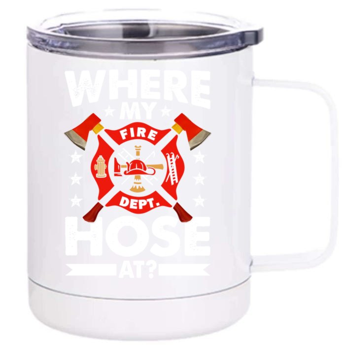 Where My Hose At Funny Fire Fire Rescuer Firefighter Funny Gift Front & Back 12oz Stainless Steel Tumbler Cup