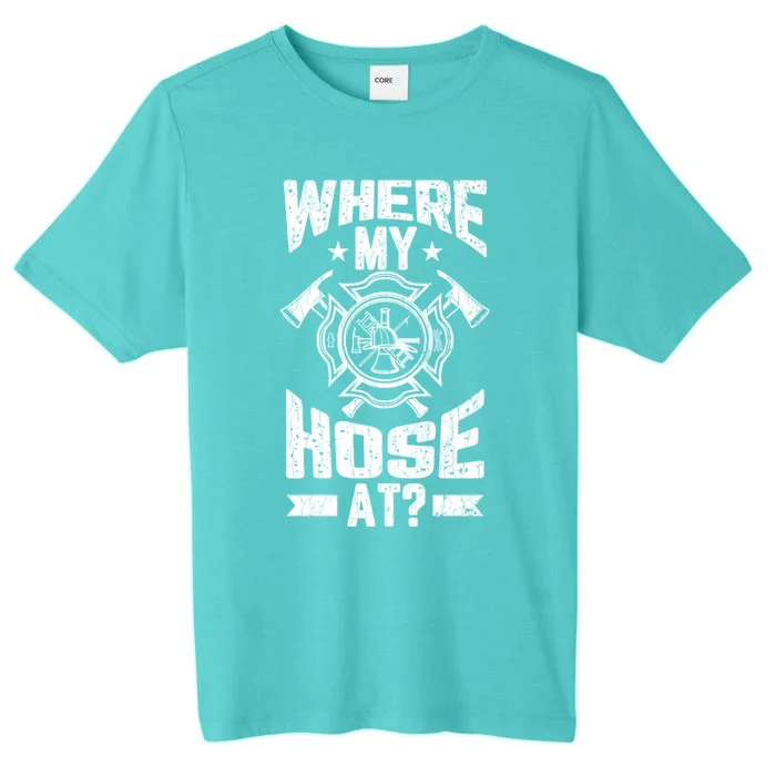 Where My Hose At Funny Fire Firefighter Graphic Great Gift ChromaSoft Performance T-Shirt