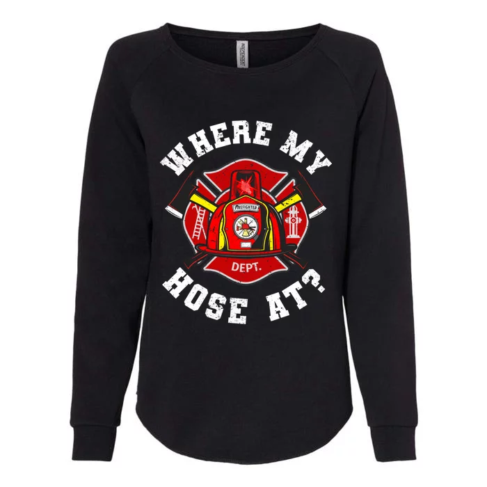 Where My Hose At Funny Fire Firefighter Funny Gift Womens California Wash Sweatshirt