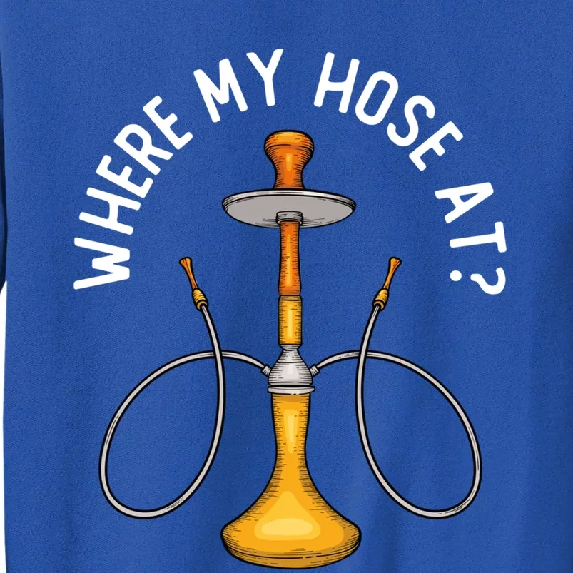 Where My Hose At Funny Hookah Smoking Shisha Smoker Gift Sweatshirt