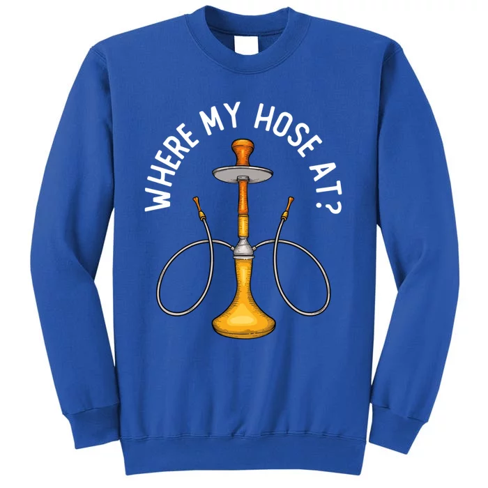 Where My Hose At Funny Hookah Smoking Shisha Smoker Gift Sweatshirt