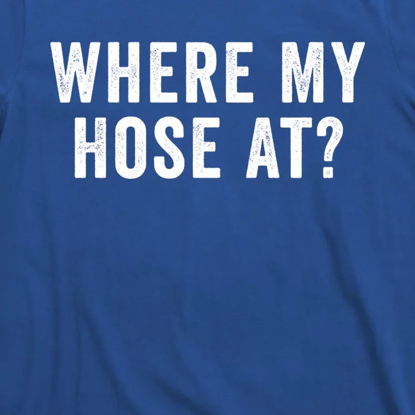 Where My Hose At Gift T-Shirt