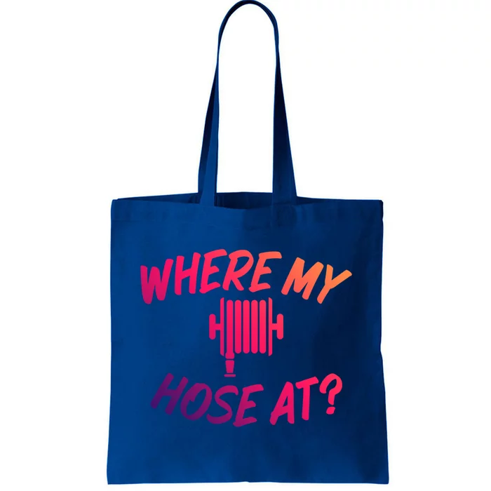 Where My Hose At Sarcastic Saying Tee For Unisex Firefightin Gift Tote Bag