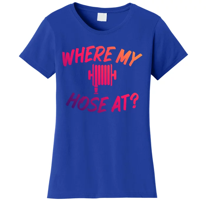 Where My Hose At Sarcastic Saying Tee For Unisex Firefightin Gift Women's T-Shirt