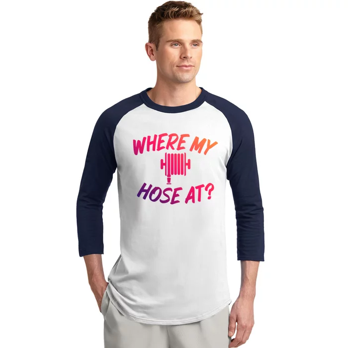 Where My Hose At Sarcastic Saying Tee For Unisex Firefightin Gift Baseball Sleeve Shirt