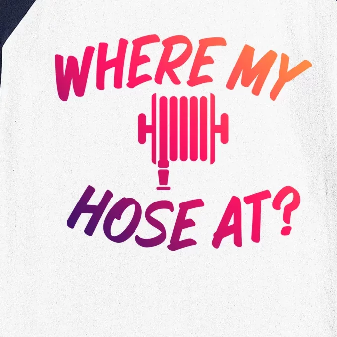 Where My Hose At Sarcastic Saying Tee For Unisex Firefightin Gift Baseball Sleeve Shirt