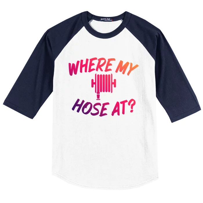 Where My Hose At Sarcastic Saying Tee For Unisex Firefightin Gift Baseball Sleeve Shirt