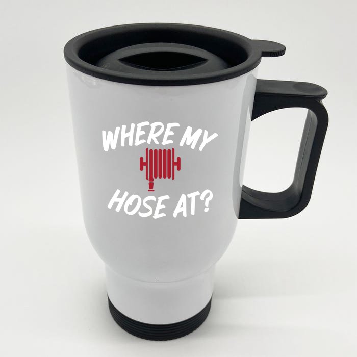 Where My Hose At Sarcastic Saying Tee For Unisex Firefightin Gift Front & Back Stainless Steel Travel Mug