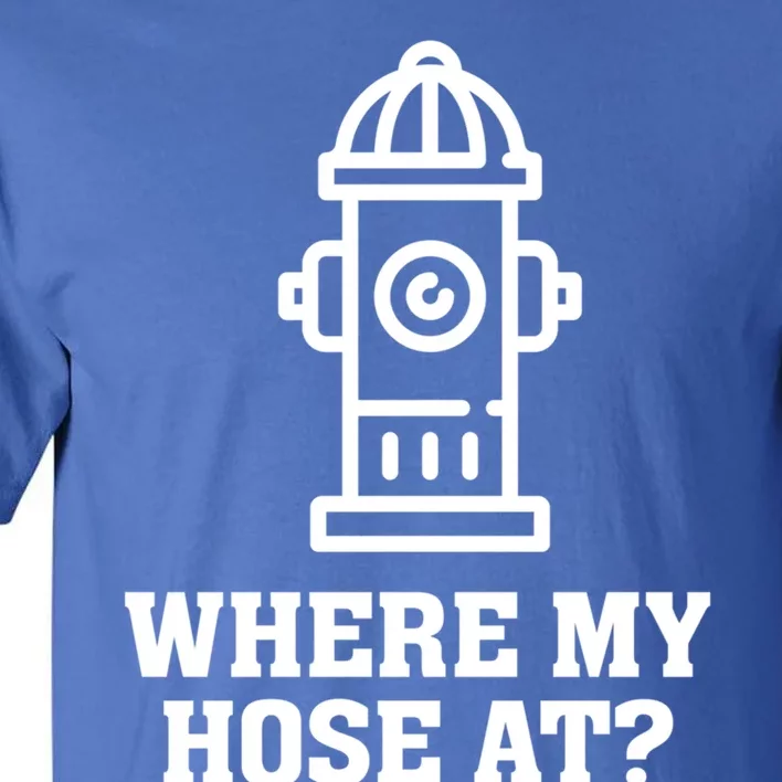 Where My Hose At? Funny Saying Fire Hydrant Quote Gift Tall T-Shirt