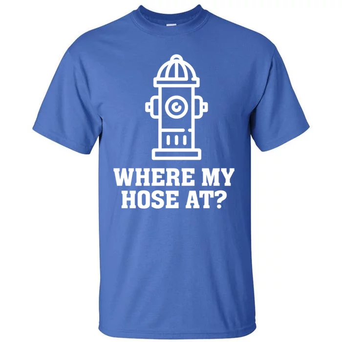 Where My Hose At? Funny Saying Fire Hydrant Quote Gift Tall T-Shirt