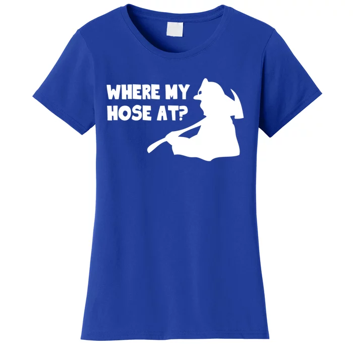 Where My Hose At? Funny Gift Funny Saying Fire Firefighter Cool Gift Women's T-Shirt