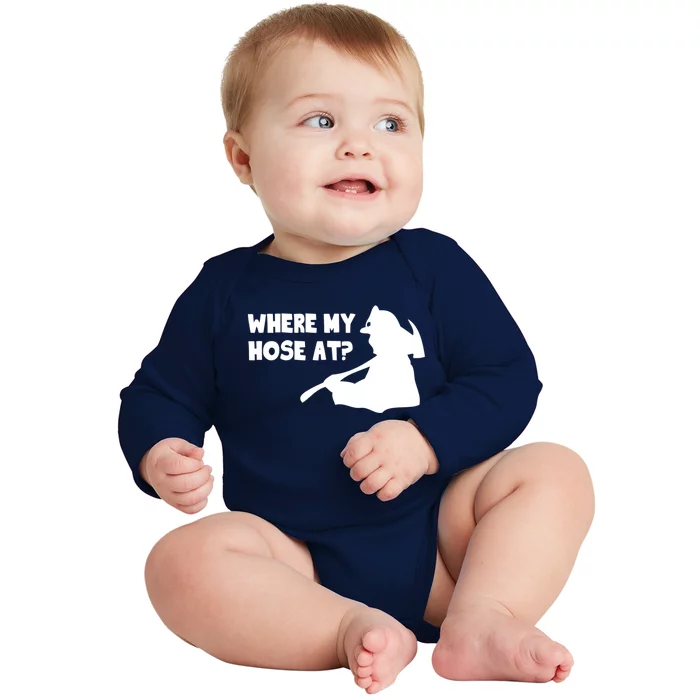 Where My Hose At? Funny Gift Funny Saying Fire Firefighter Cool Gift Baby Long Sleeve Bodysuit