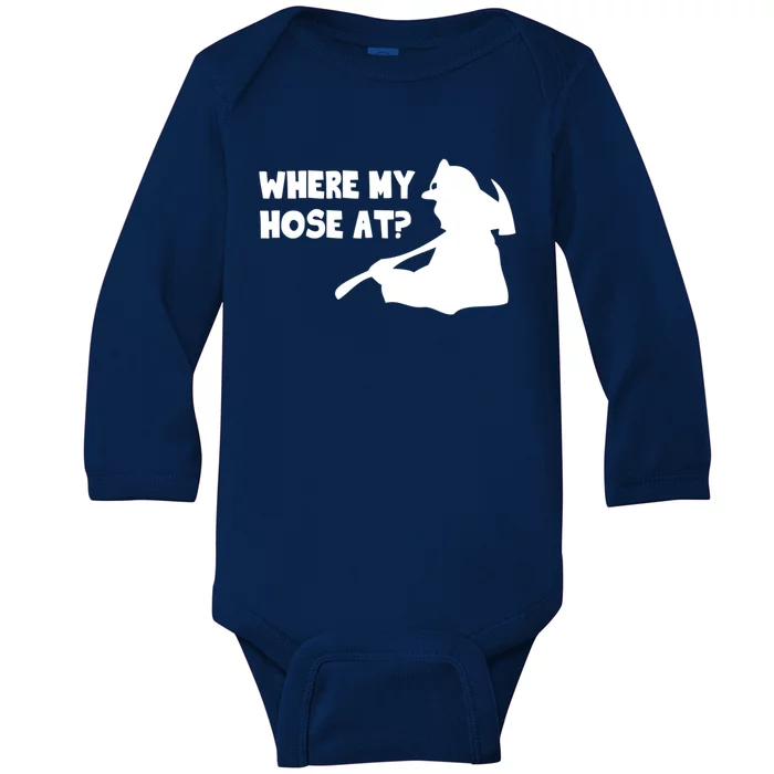 Where My Hose At? Funny Gift Funny Saying Fire Firefighter Cool Gift Baby Long Sleeve Bodysuit