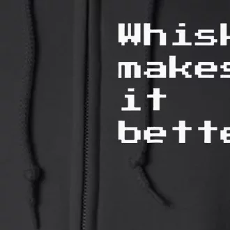 Whiskey Makes It Better For Whiskey Lovers Full Zip Hoodie