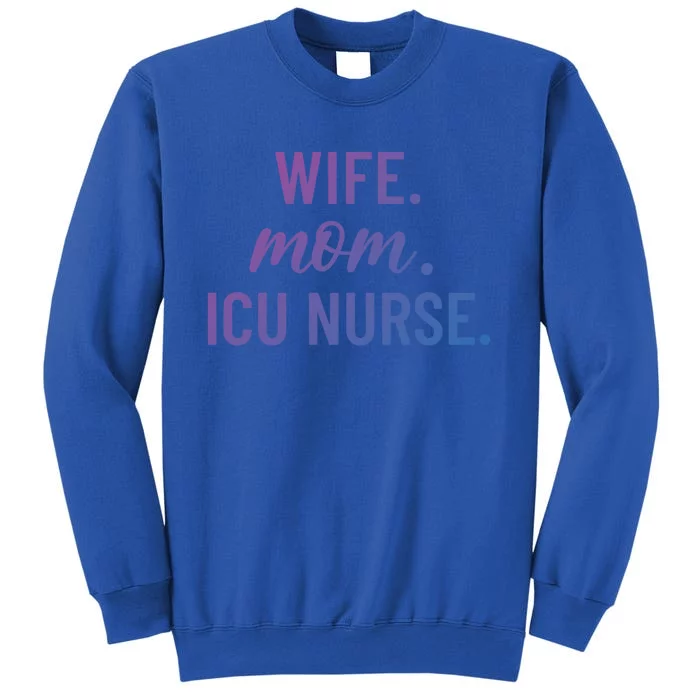 Wife Mom Icu Nurse Appreciation Gift Tall Sweatshirt