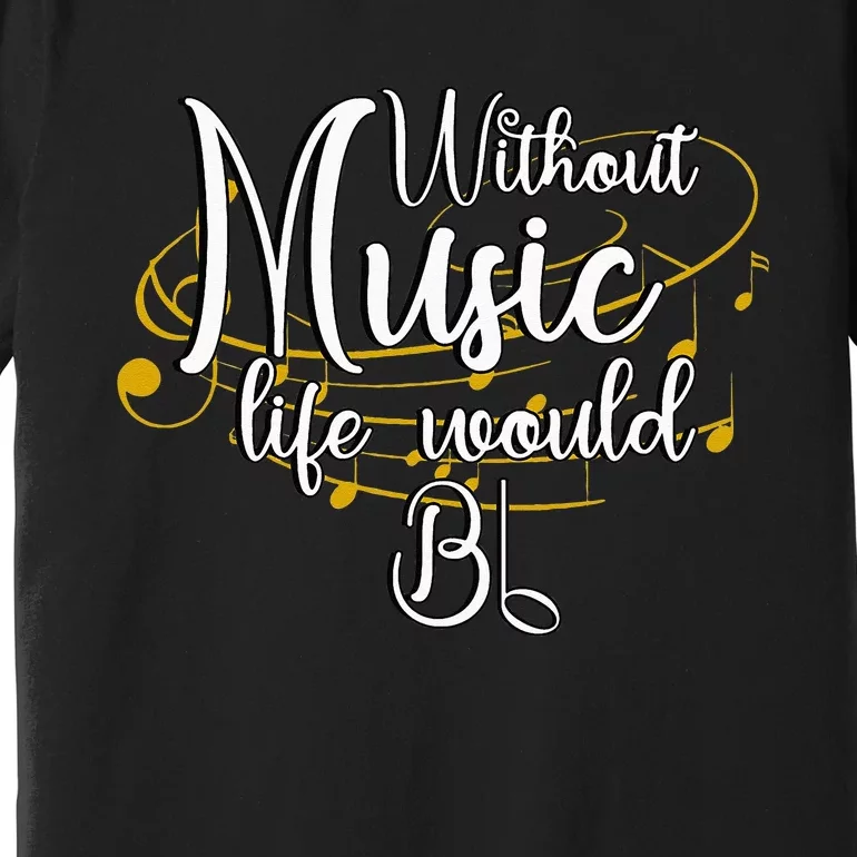 Without Music Life Would Bb For Music Lovers & Artists Premium T-Shirt