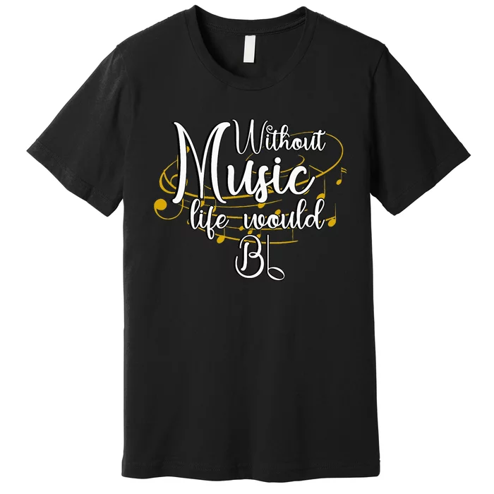 Without Music Life Would Bb For Music Lovers & Artists Premium T-Shirt