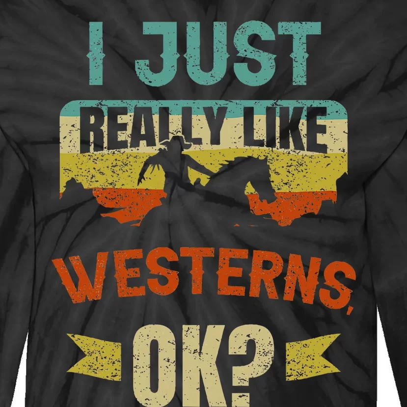 Western Movie Lover Gift I Just Really Like Westerns Ok Tie-Dye Long Sleeve Shirt