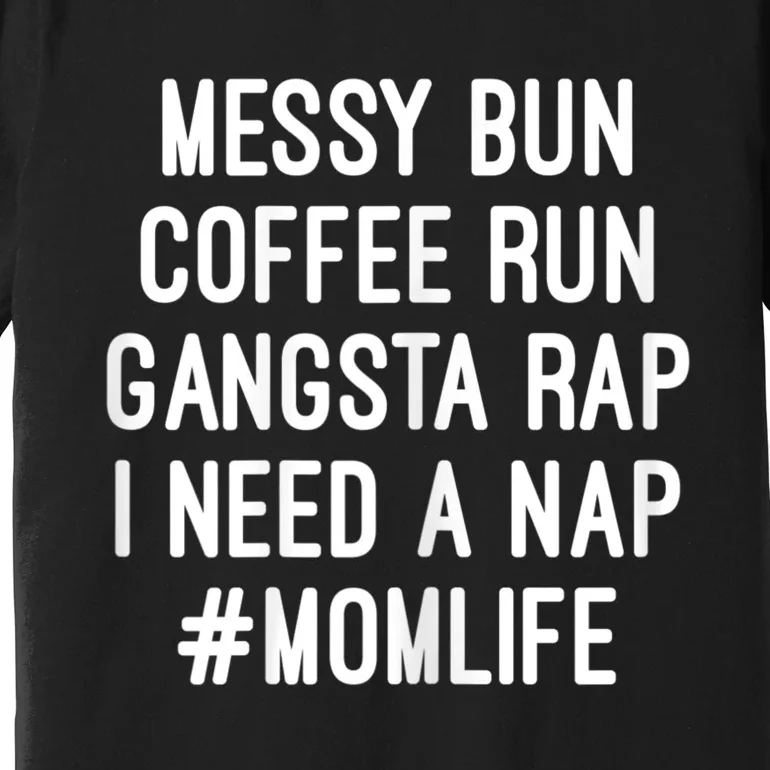 Womens Mom Mom Life Messy Bun Coffee Run Gangsta Rap Nap Premium T-Shirt