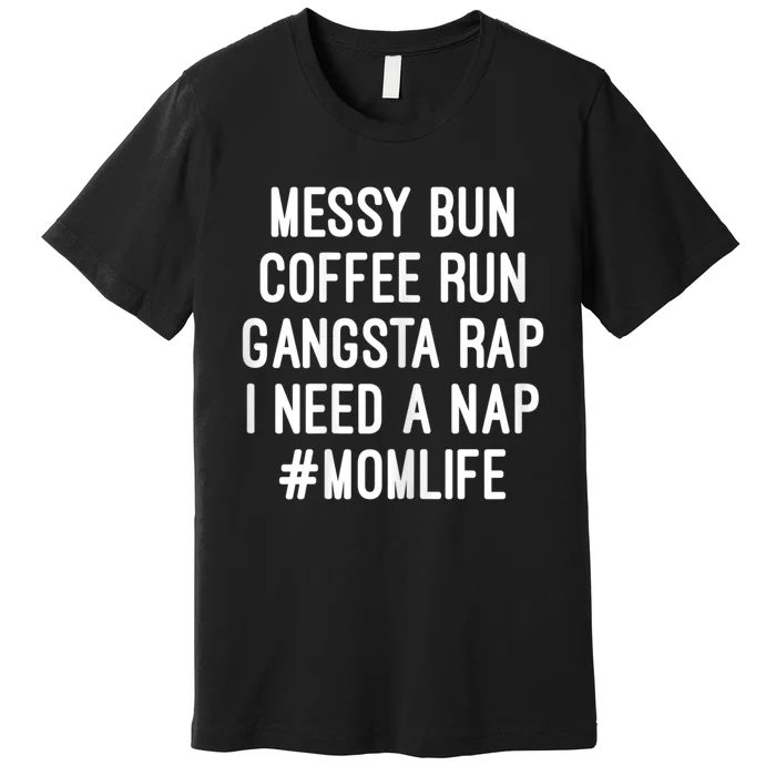 Womens Mom Mom Life Messy Bun Coffee Run Gangsta Rap Nap Premium T-Shirt