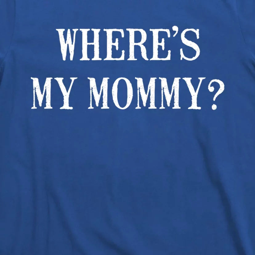 Wheres My Mommy Gift T-Shirt