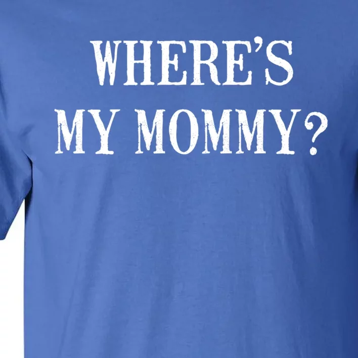 Wheres My Mommy Gift Tall T-Shirt