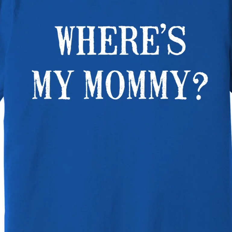 Wheres My Mommy Gift Premium T-Shirt