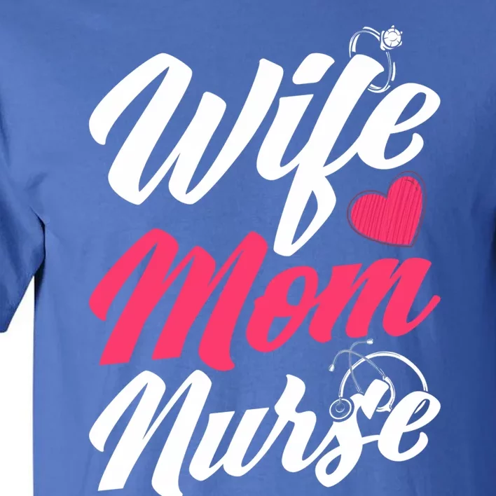 Wife Mom Nurse Wife Nurse Mom Nurse Gift Tall T-Shirt