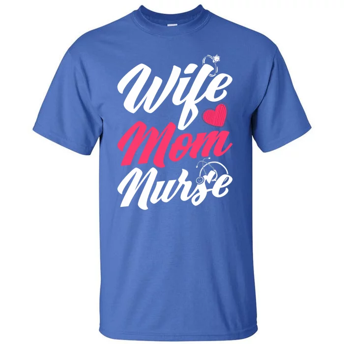 Wife Mom Nurse Wife Nurse Mom Nurse Gift Tall T-Shirt