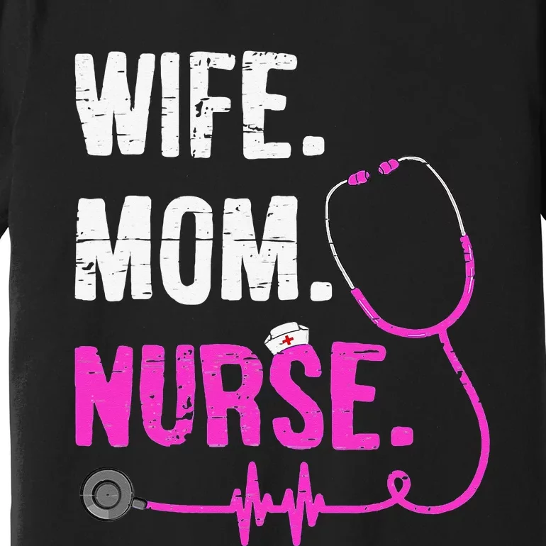 Wife Mom Nurse RN LPN Funny Nurses Nursing Mother Day Premium T-Shirt