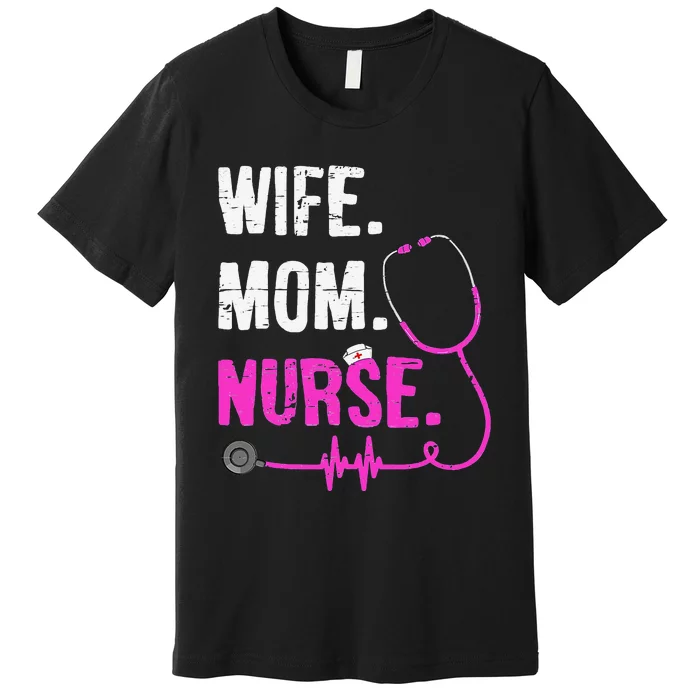 Wife Mom Nurse RN LPN Funny Nurses Nursing Mother Day Premium T-Shirt