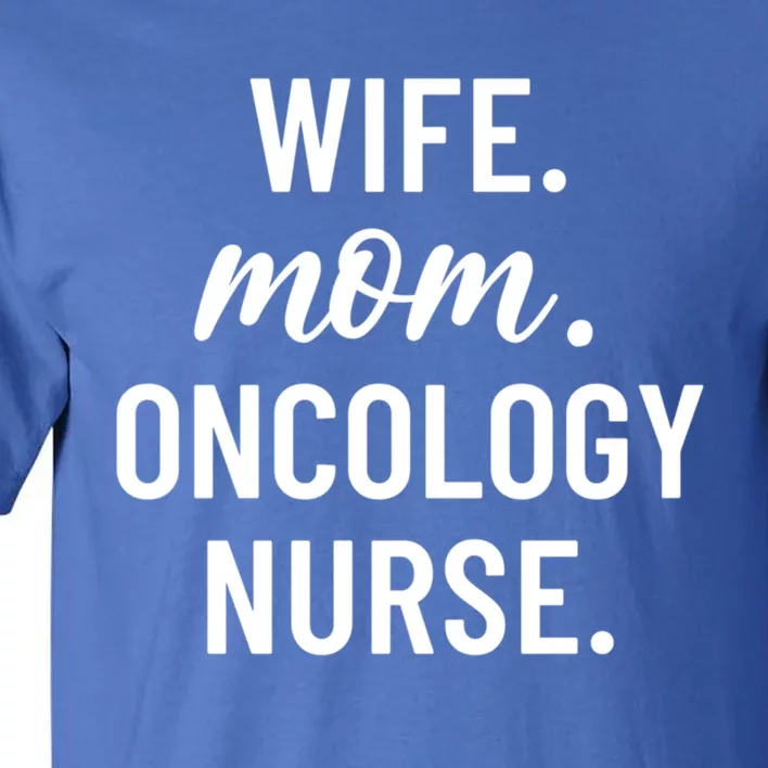 Wife Mom Oncology Nurse Appreciation Cool Gift Tall T-Shirt