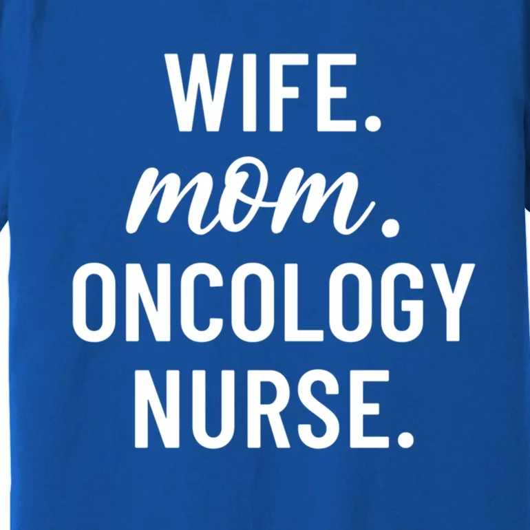 Wife Mom Oncology Nurse Appreciation Cool Gift Premium T-Shirt