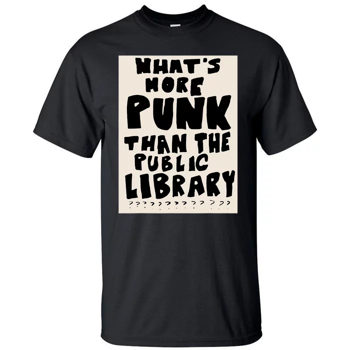 Whats More Punk Than The Public Library Tall T-Shirt