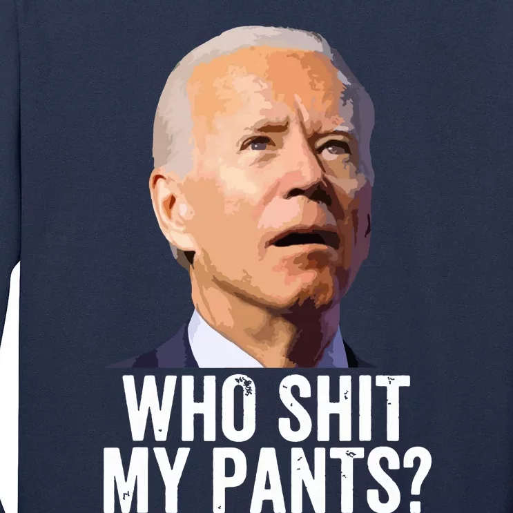 Who My Pants Anti Joe Biden Funny Conservative Tall Long Sleeve T-Shirt