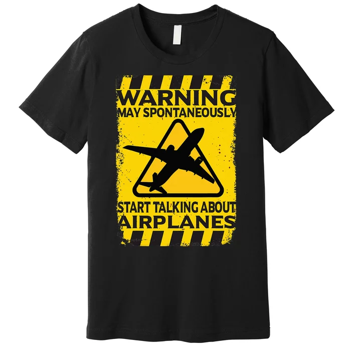 Warning May Spontaneously Start Talking About Airplanes Premium T-Shirt