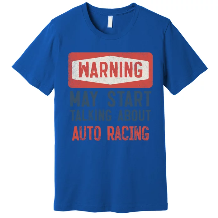 Warning May Start Talking About Auto Racing Gift Premium T-Shirt